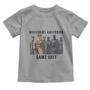Different Uniforms Same Shit Sarcastic Toddler T Shirt Anti Authoritarian Fascism Protest TS02 Sport Gray Print Your Wear