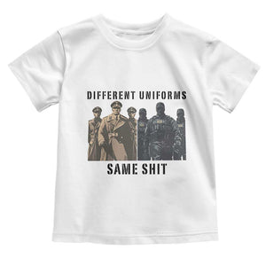 Different Uniforms Same Shit Sarcastic Toddler T Shirt Anti Authoritarian Fascism Protest TS02 White Print Your Wear