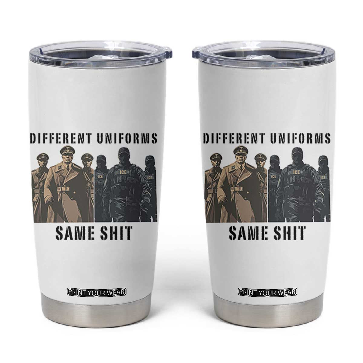 Different Uniforms Same Shit Sarcastic Tumbler Cup Anti Authoritarian Fascism Protest TS02 White Print Your Wear