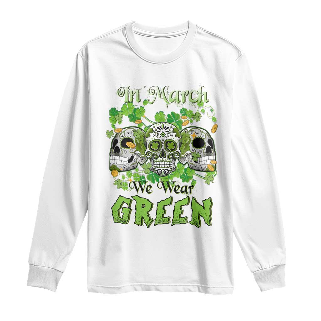 Irish Sugar Skull Long Sleeve Shirt In March We Wear Green Celebrate St Patrick's Day TS02 White Print Your Wear