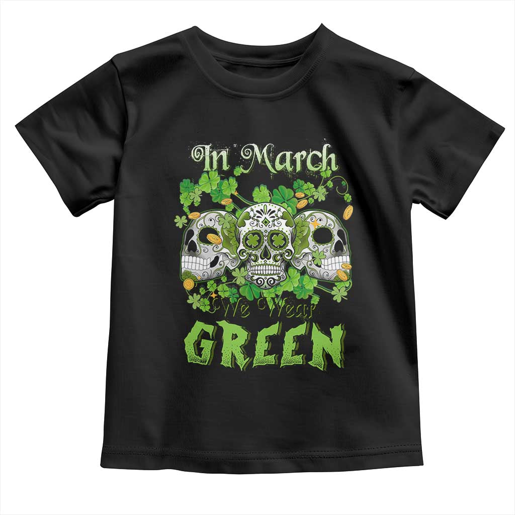 Irish Sugar Skull Toddler T Shirt In March We Wear Green Celebrate St Patrick's Day TS02 Black Print Your Wear