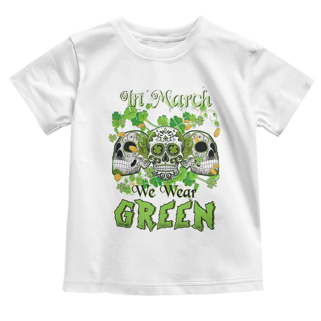 Irish Sugar Skull Toddler T Shirt In March We Wear Green Celebrate St Patrick's Day TS02 White Print Your Wear