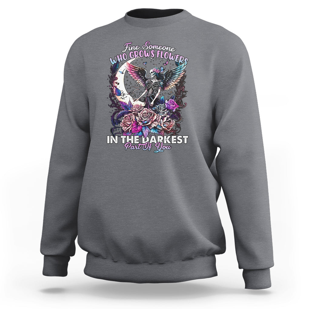 Fairy Skeleton Sweatshirt Find Someone Who Grows Flowers In The Darkest Part Of You Skull TS02 Charcoal Printyourwear