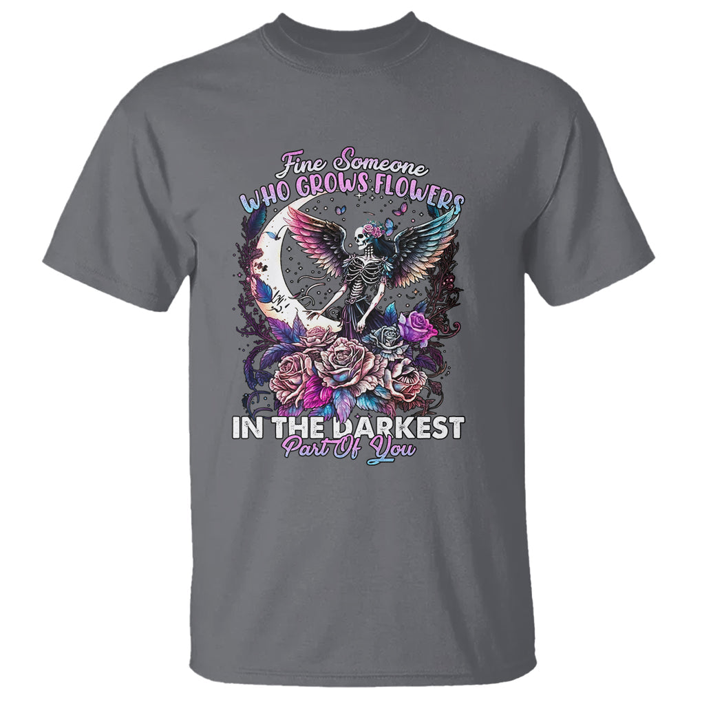 Fairy Skeleton T Shirt Find Someone Who Grows Flowers In The Darkest Part Of You Skull TS02 Charcoal Printyourwear