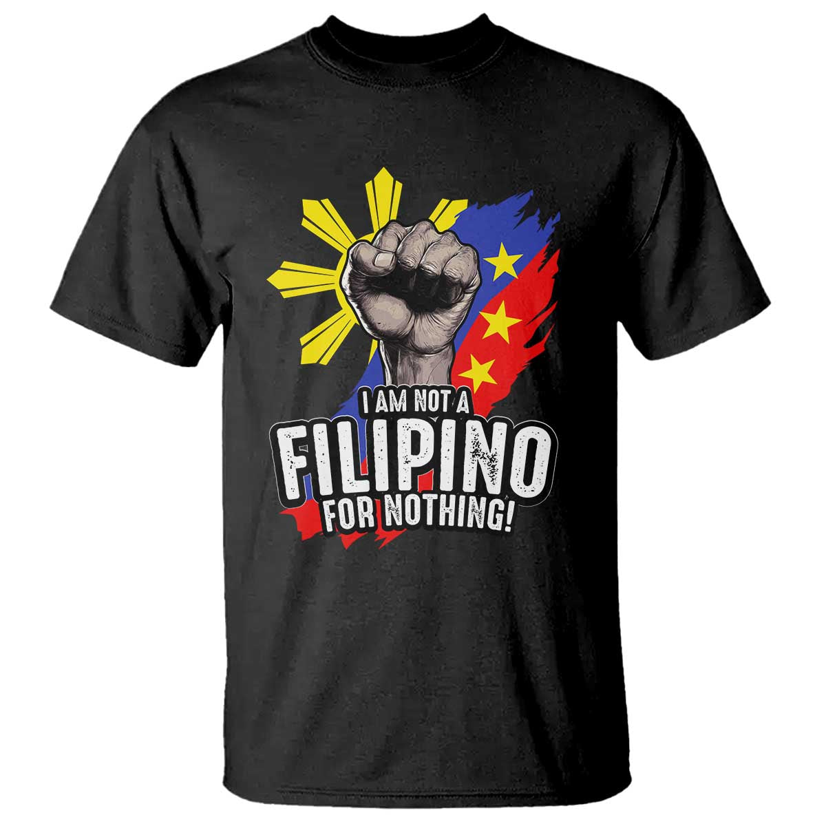 I Am Not Filipino For Nothing T Shirt Fight Supporter Philippine Flag TS02 Black Print Your Wear