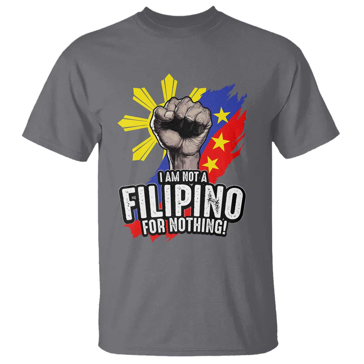 I Am Not Filipino For Nothing T Shirt Fight Supporter Philippine Flag TS02 Charcoal Print Your Wear