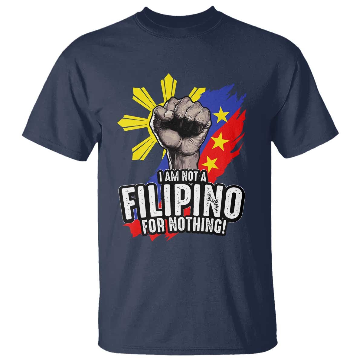 I Am Not Filipino For Nothing T Shirt Fight Supporter Philippine Flag TS02 Navy Print Your Wear