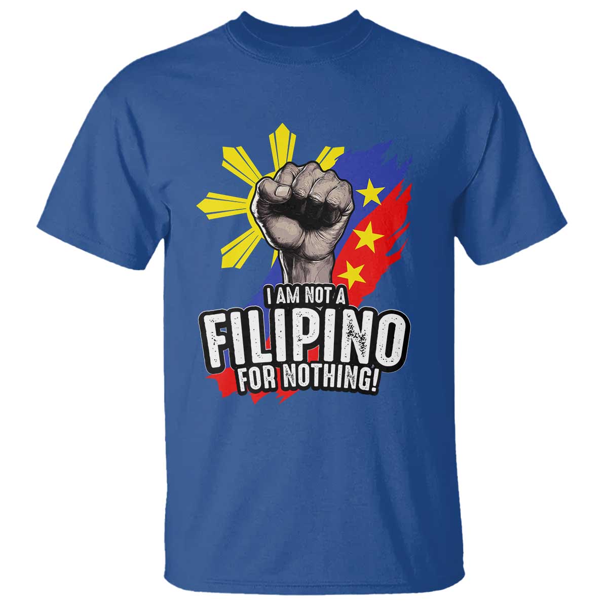I Am Not Filipino For Nothing T Shirt Fight Supporter Philippine Flag TS02 Royal Blue Print Your Wear