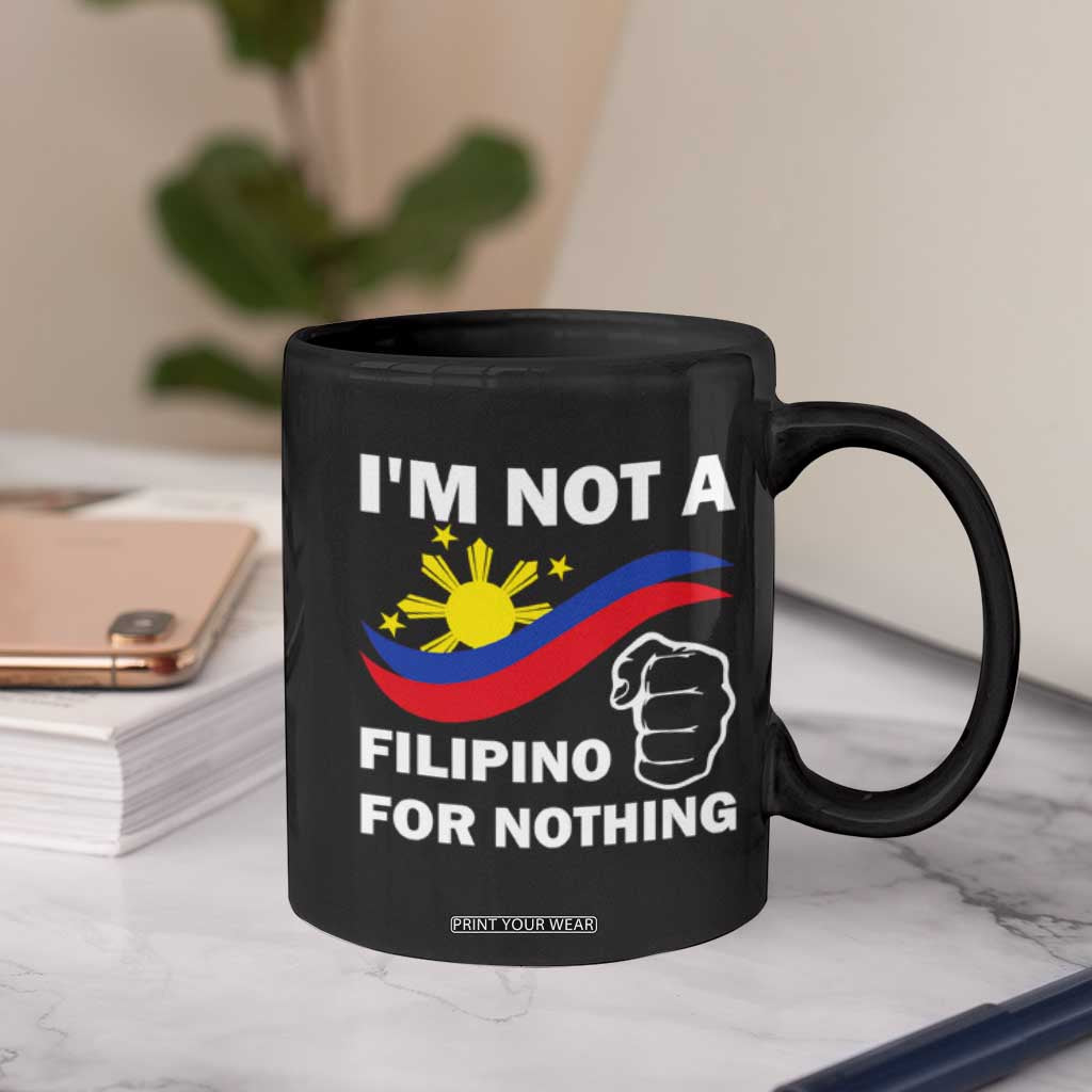 I Am Not Filipino For Nothing Coffee Mug Supporter Philippine Flag TS02 Print Your Wear