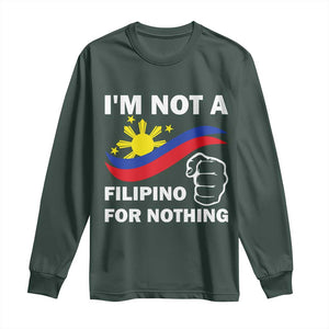 I Am Not Filipino For Nothing Long Sleeve Shirt Supporter Philippine Flag TS02 Dark Forest Green Print Your Wear