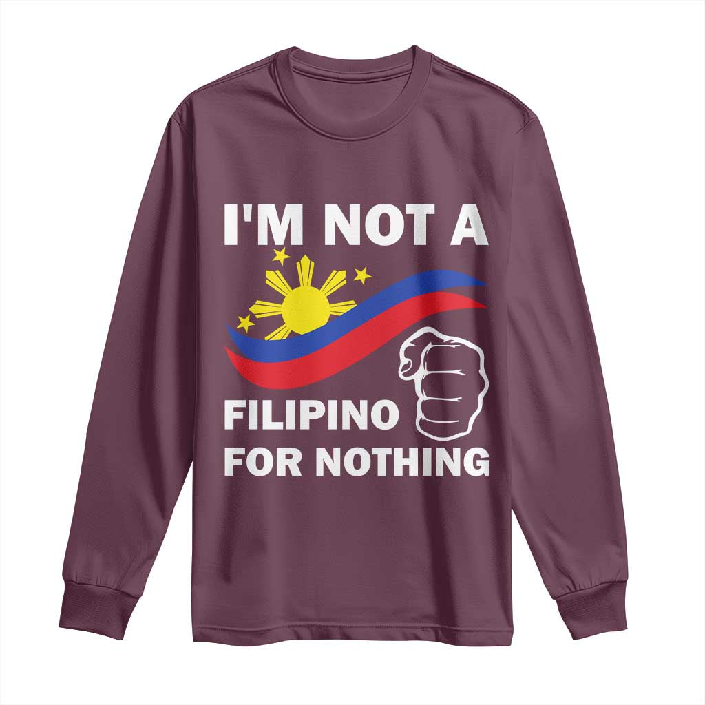I Am Not Filipino For Nothing Long Sleeve Shirt Supporter Philippine Flag TS02 Maroon Print Your Wear