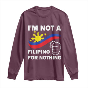 I Am Not Filipino For Nothing Long Sleeve Shirt Supporter Philippine Flag TS02 Maroon Print Your Wear