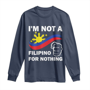 I Am Not Filipino For Nothing Long Sleeve Shirt Supporter Philippine Flag TS02 Navy Print Your Wear