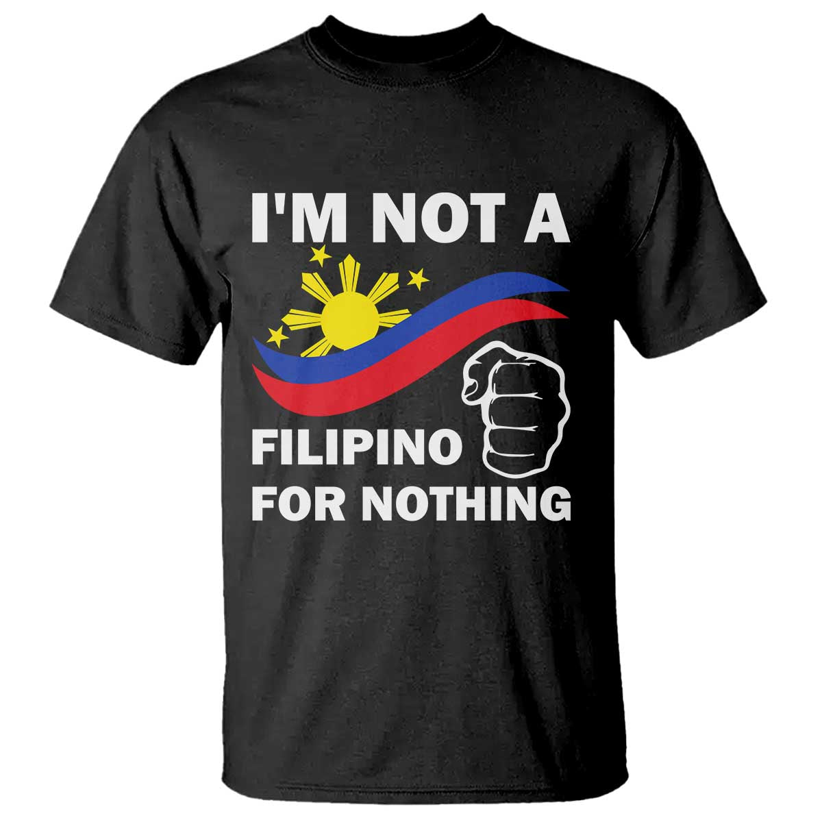 I Am Not Filipino For Nothing T Shirt Supporter Philippine Flag TS02 Black Print Your Wear