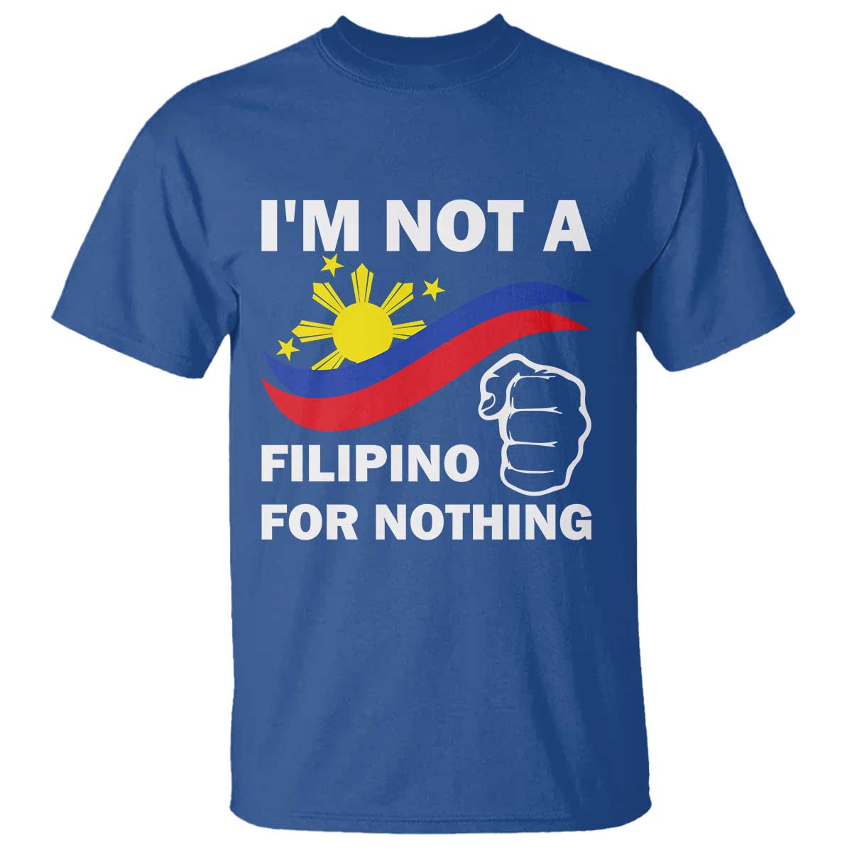 I Am Not Filipino For Nothing T Shirt Supporter Philippine Flag TS02 Royal Blue Print Your Wear