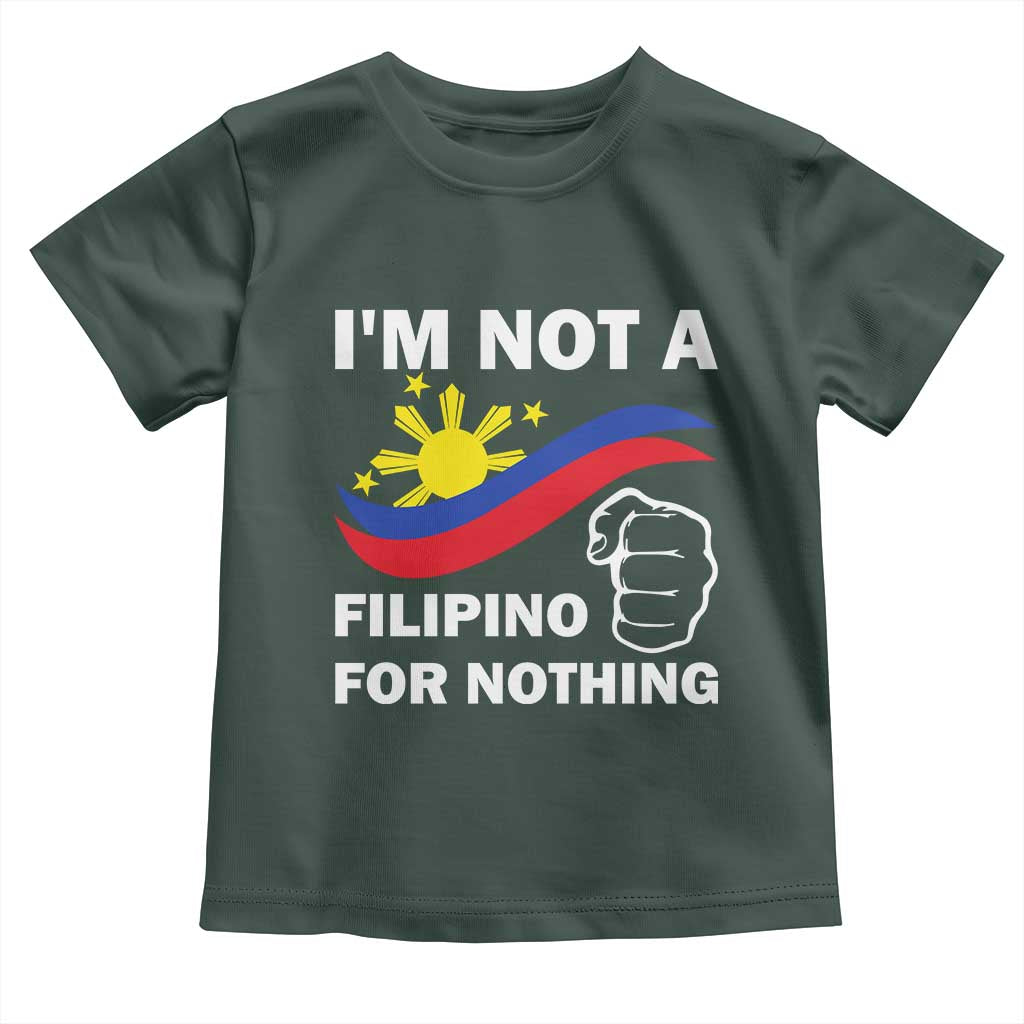 I Am Not Filipino For Nothing Toddler T Shirt Supporter Philippine Flag TS02 Dark Forest Green Print Your Wear