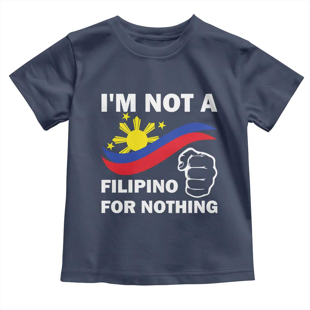 I Am Not Filipino For Nothing Toddler T Shirt Supporter Philippine Flag TS02 Navy Print Your Wear