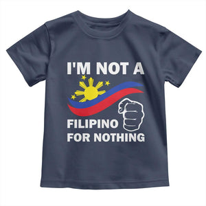 I Am Not Filipino For Nothing Toddler T Shirt Supporter Philippine Flag TS02 Navy Print Your Wear