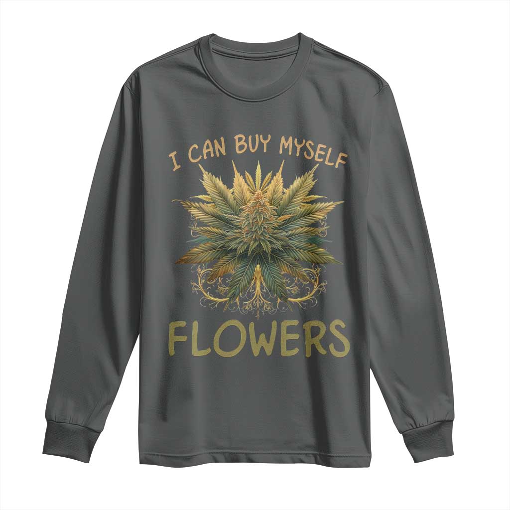 Funny Cannabis 420 Long Sleeve Shirt I Can Buy Myself Flowers Marijuana Smoking Weed TS02 Dark Heather Print Your Wear