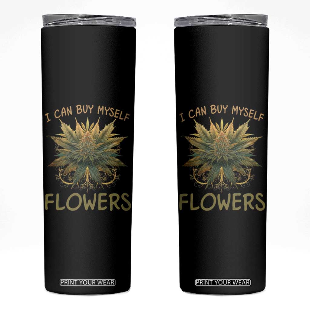Funny Cannabis 420 Skinny Tumbler I Can Buy Myself Flowers Marijuana Smoking Weed TS02 Black Print Your Wear