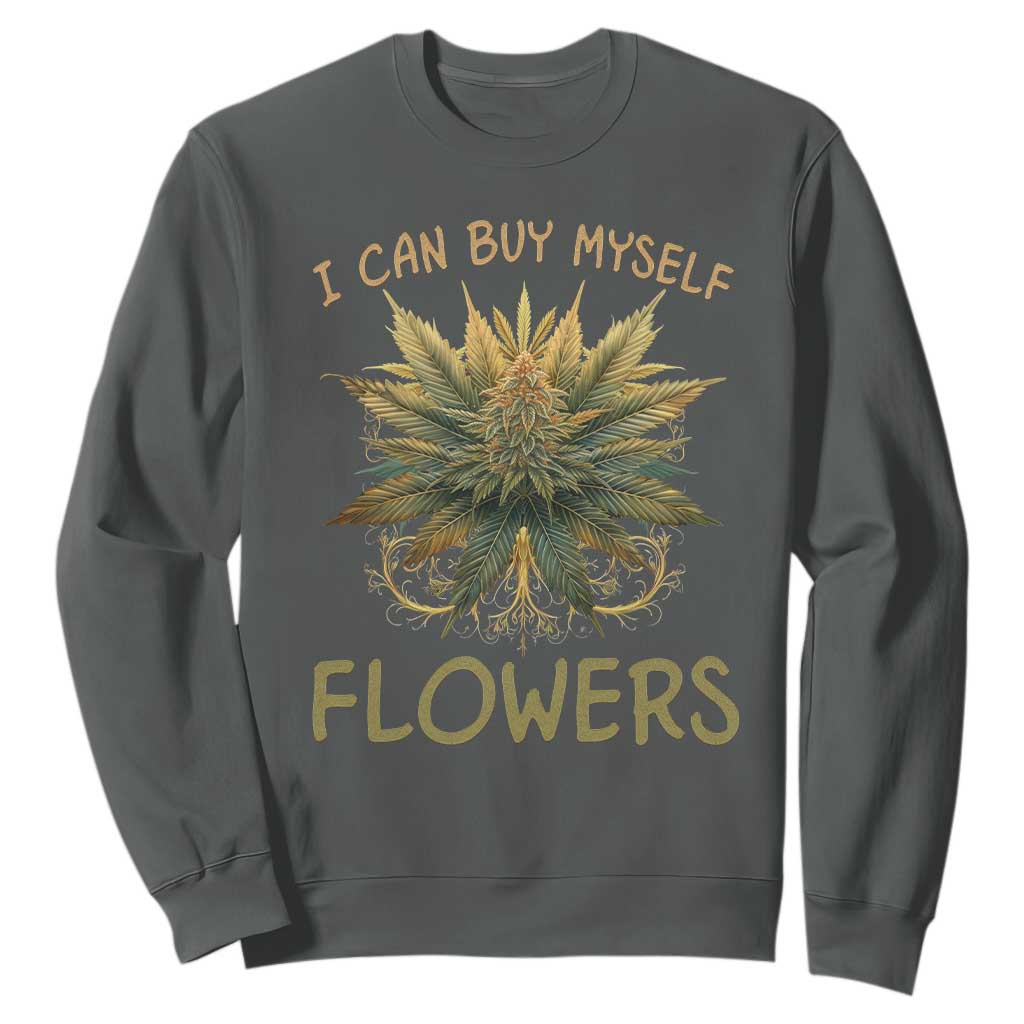 Funny Cannabis 420 Sweatshirt I Can Buy Myself Flowers Marijuana Smoking Weed TS02 Dark Heather Print Your Wear