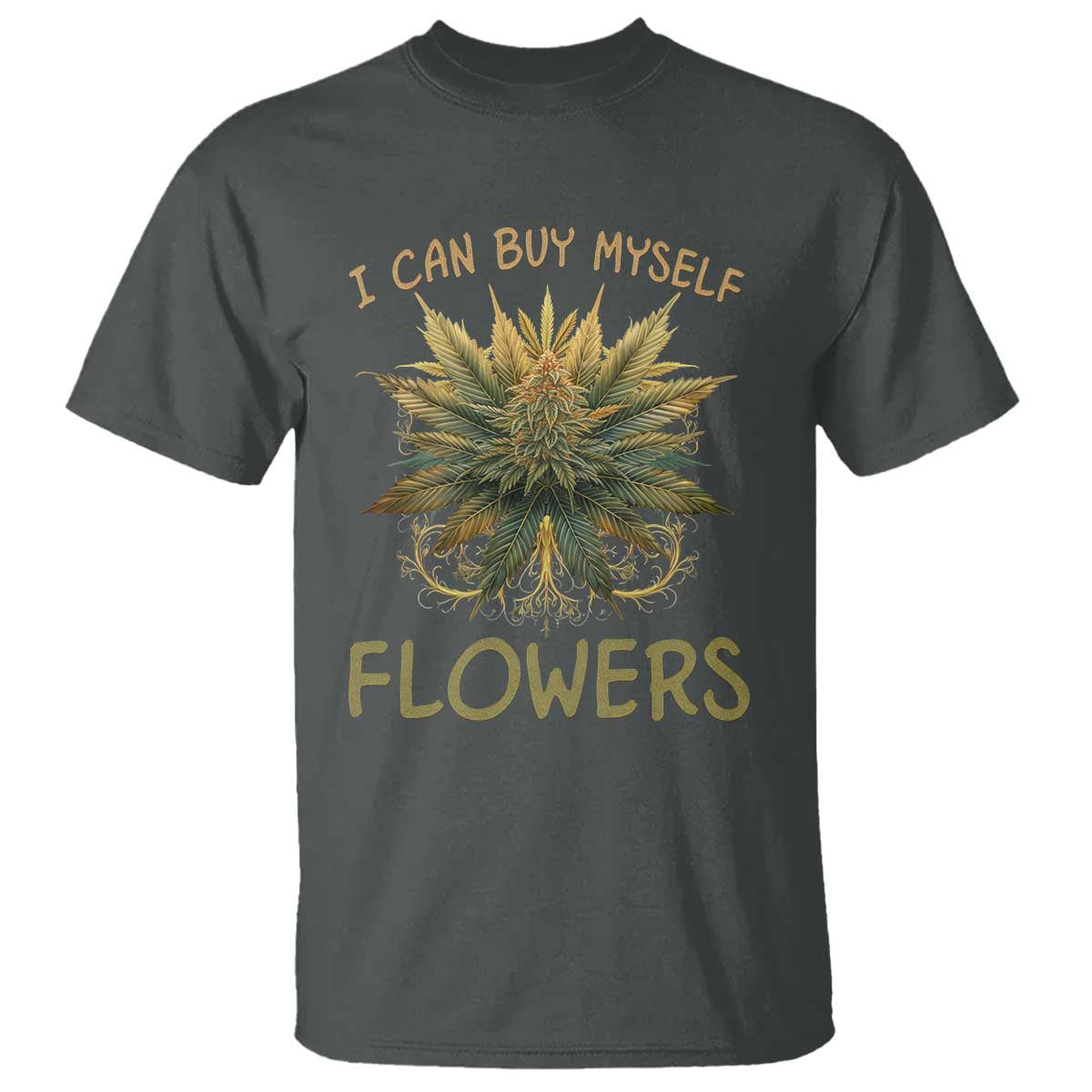 Funny Cannabis 420 T Shirt I Can Buy Myself Flowers Marijuana Smoking Weed TS02 Dark Heather Print Your Wear