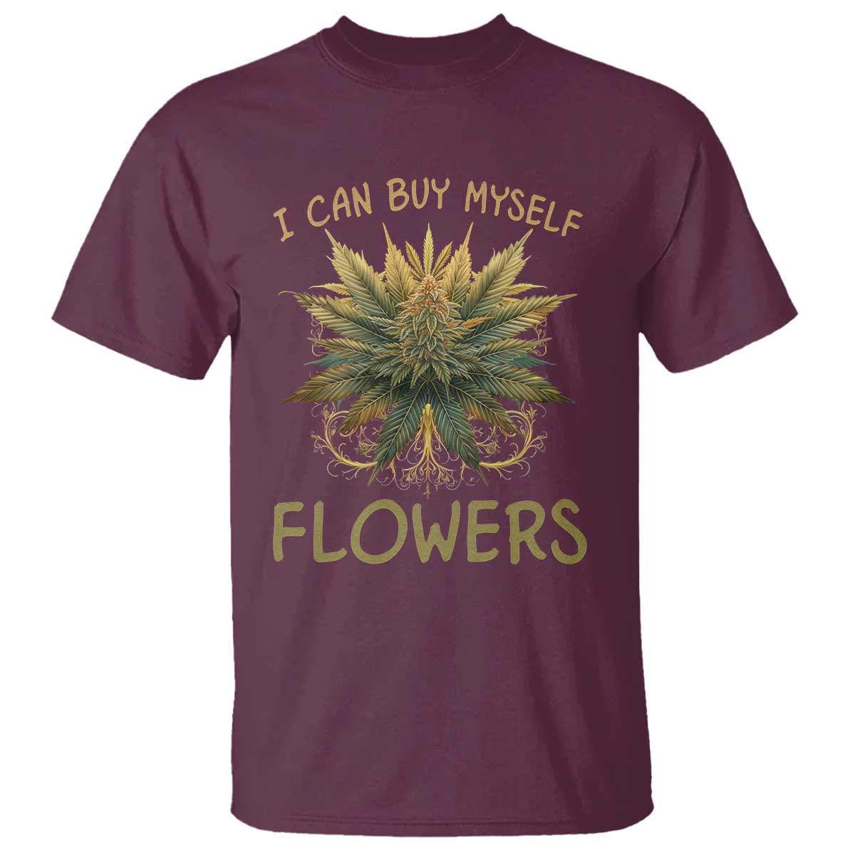 Funny Cannabis 420 T Shirt I Can Buy Myself Flowers Marijuana Smoking Weed TS02 Maroon Print Your Wear