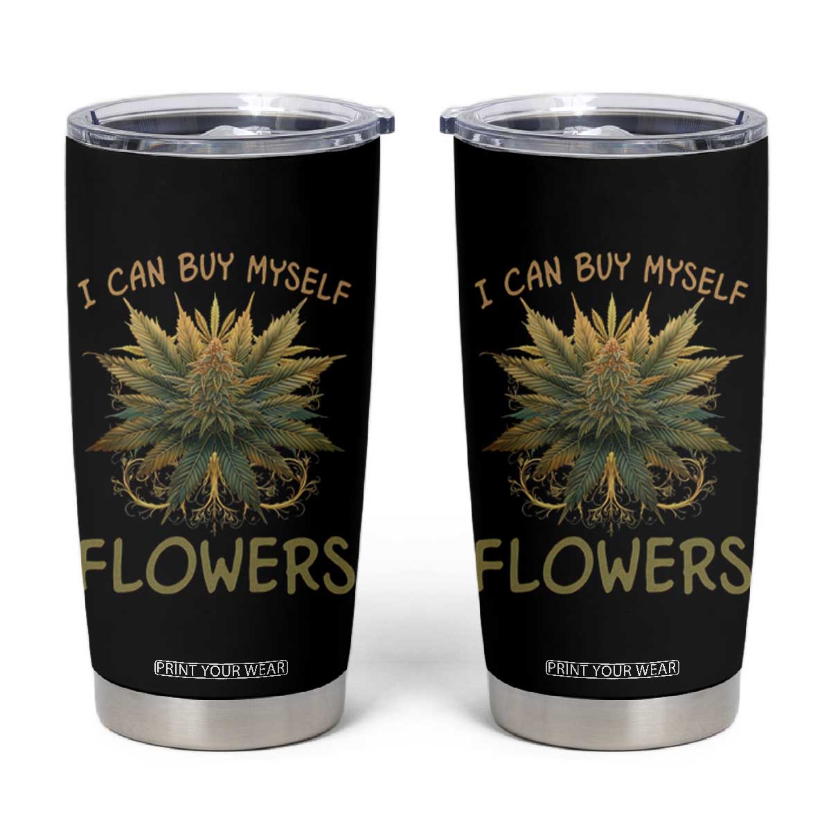 Funny Cannabis 420 Tumbler Cup I Can Buy Myself Flowers Marijuana Smoking Weed TS02 Black Print Your Wear