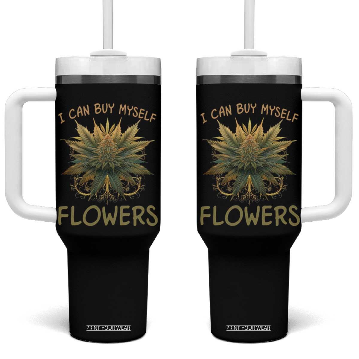Funny Cannabis 420 Tumbler With Handle I Can Buy Myself Flowers Marijuana Smoking Weed TS02 One Size: 40 oz Black Print Your Wear