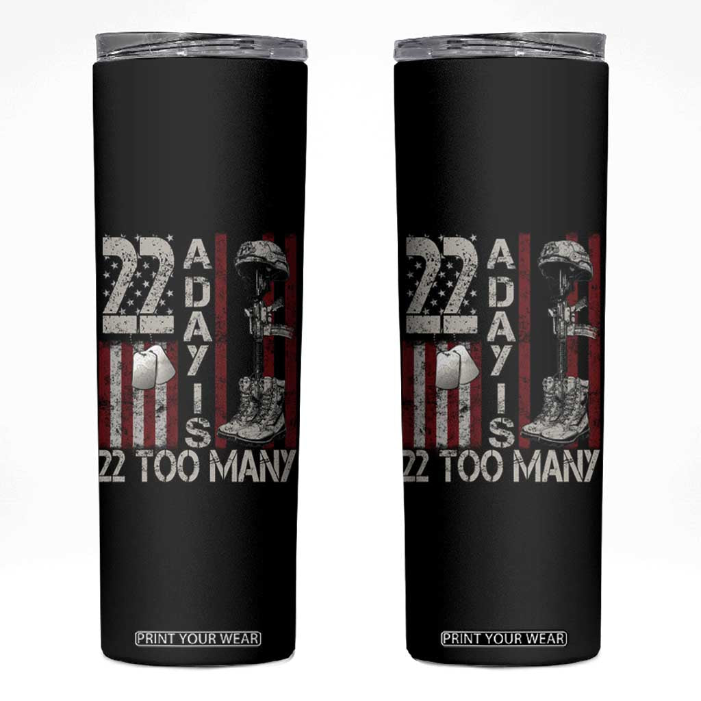 Veteran Suicide Awareness Skinny Tumbler 22 A Day Is 22 Too Many TS02 Black Print Your Wear