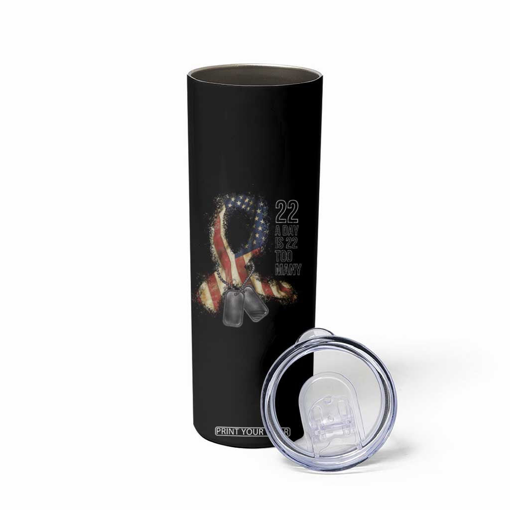 Veteran Suicide Awareness Skinny Tumbler 22 A Day Is 22 Too Many American Flag Ribbon TS02 Print Your Wear