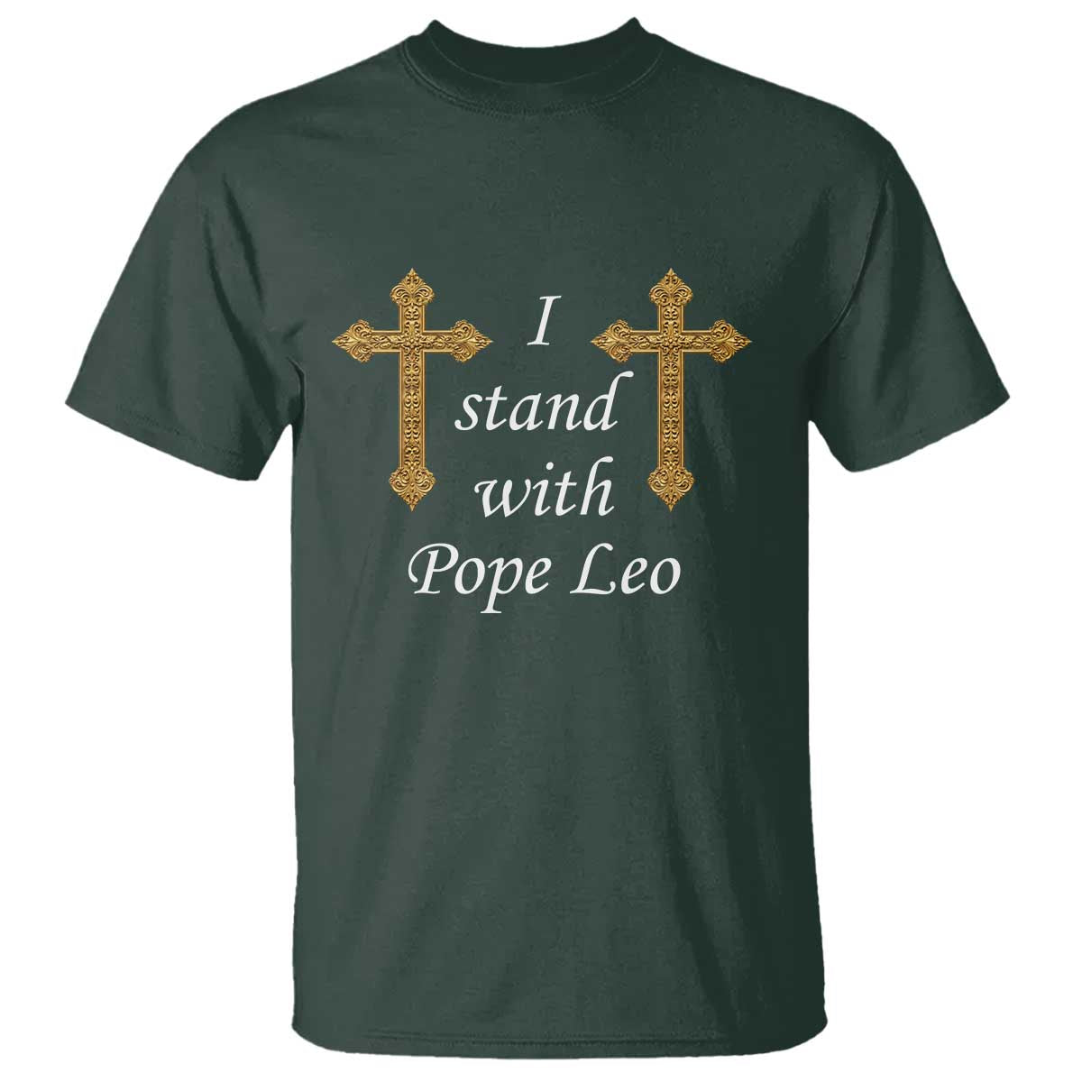 I Stand With Pope Leo Faith Graphic T Shirt Catholic Ornate Gold Cross TS02 Dark Forest Green Print Your Wear