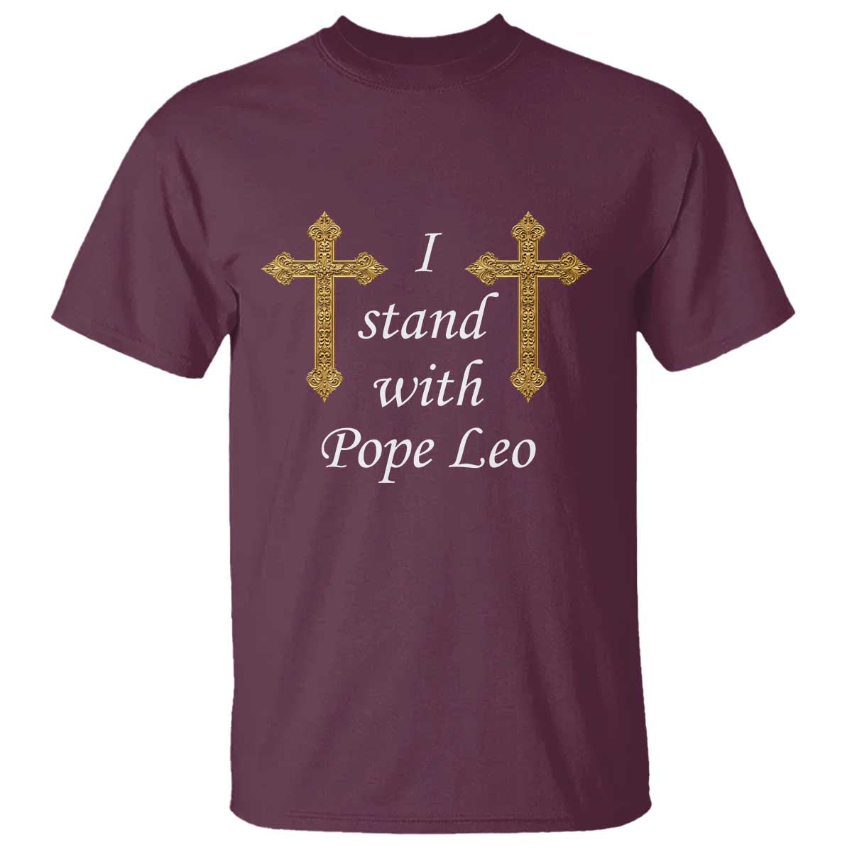 I Stand With Pope Leo Faith Graphic T Shirt Catholic Ornate Gold Cross TS02 Maroon Print Your Wear