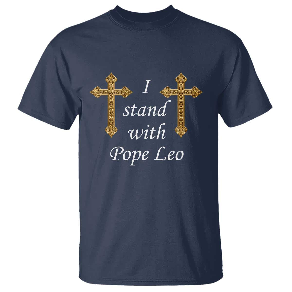I Stand With Pope Leo Faith Graphic T Shirt Catholic Ornate Gold Cross TS02 Navy Print Your Wear