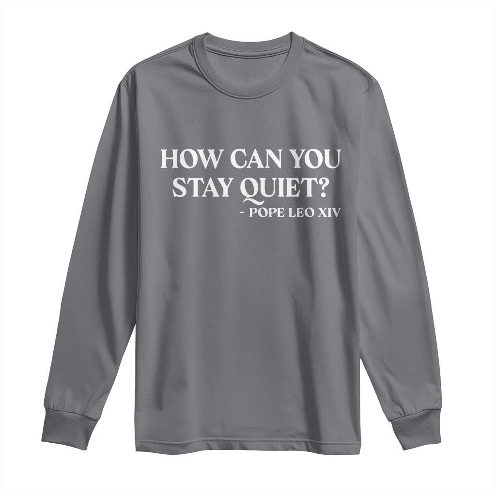 How Can You Stay Quiet Pope Leo XIV Quote Long Sleeve Shirt Inspirational Religious Courage Statement TS02 Charcoal Print Your Wear