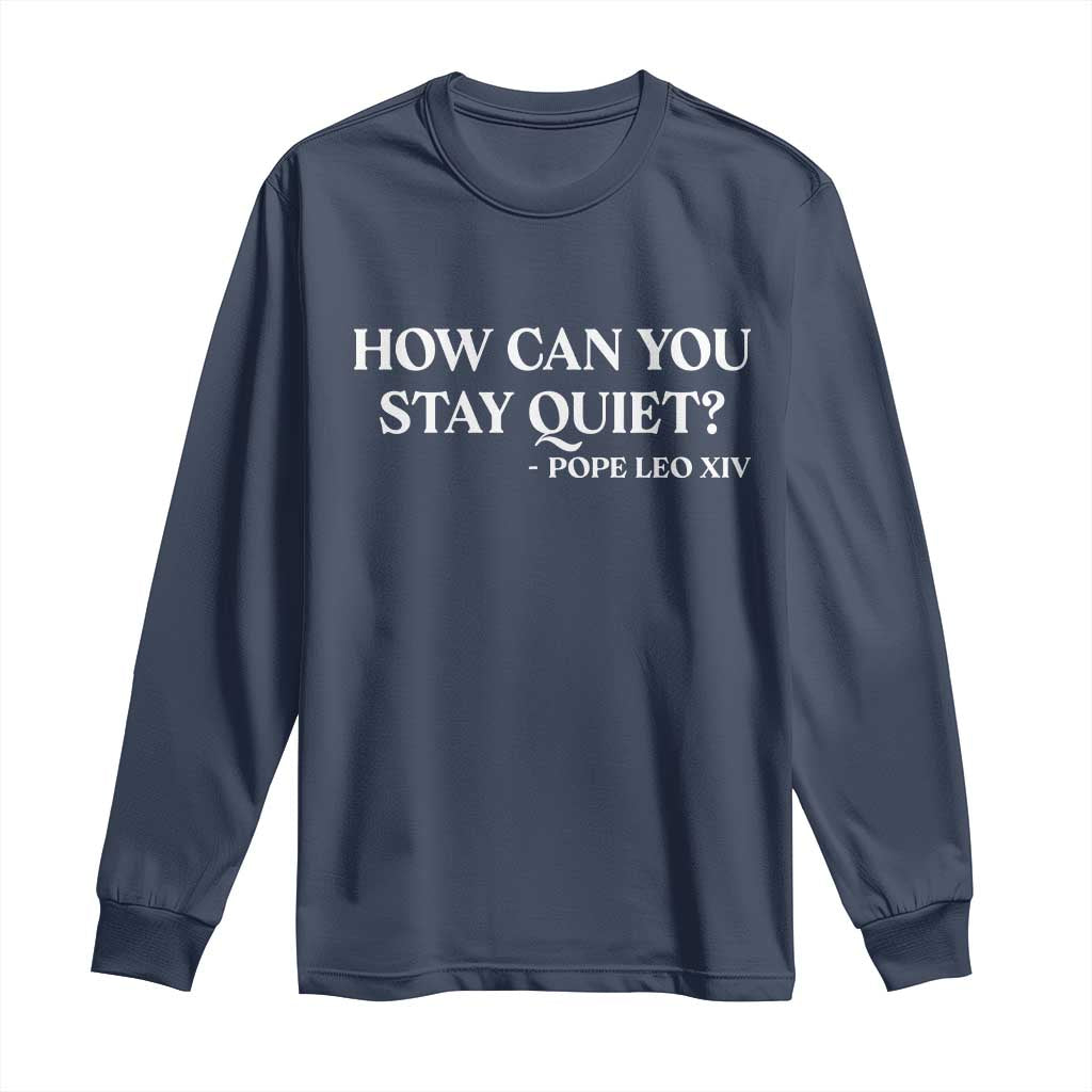 How Can You Stay Quiet Pope Leo XIV Quote Long Sleeve Shirt Inspirational Religious Courage Statement TS02 Navy Print Your Wear
