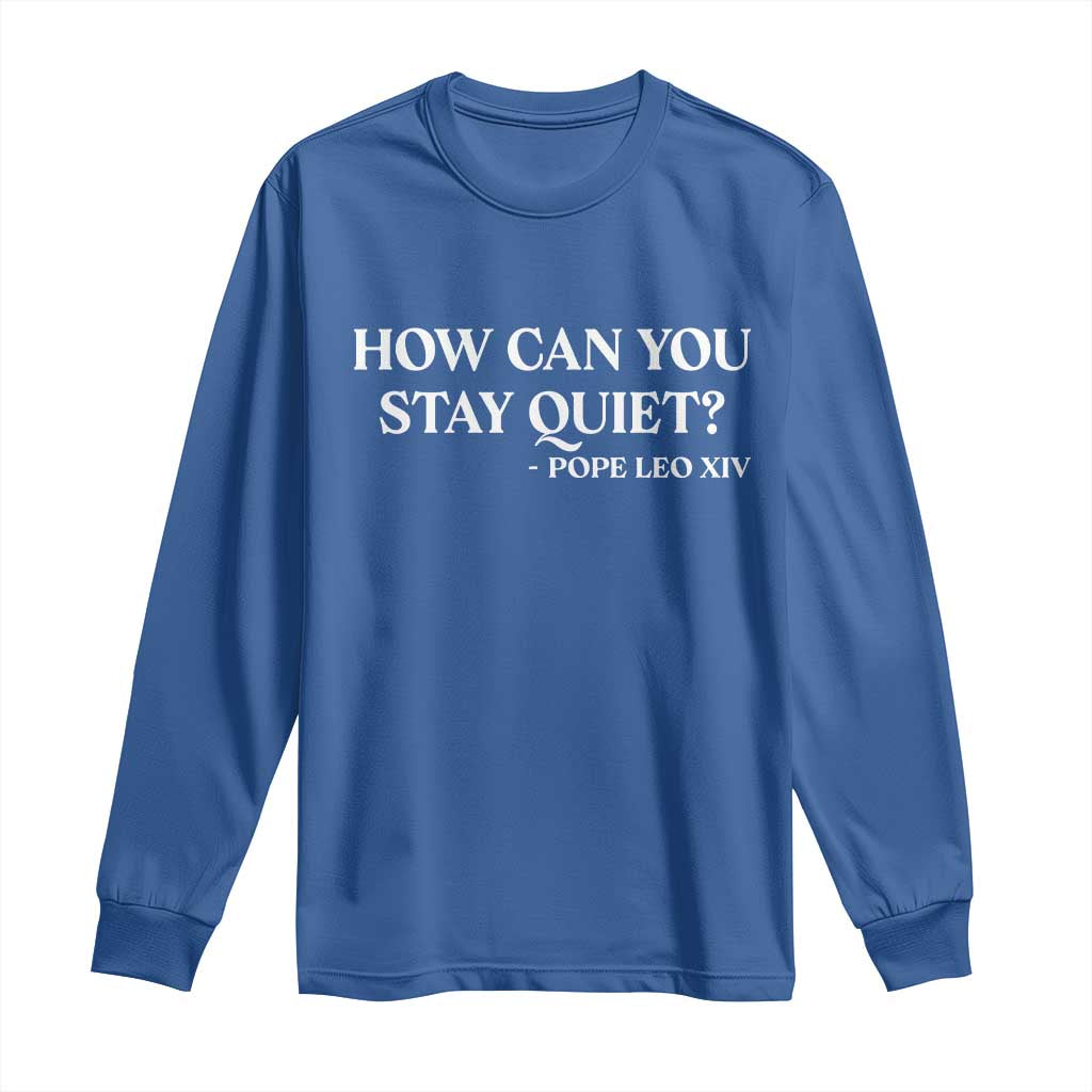 How Can You Stay Quiet Pope Leo XIV Quote Long Sleeve Shirt Inspirational Religious Courage Statement TS02 Royal Blue Print Your Wear
