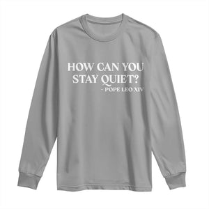 How Can You Stay Quiet Pope Leo XIV Quote Long Sleeve Shirt Inspirational Religious Courage Statement TS02 Sport Gray Print Your Wear