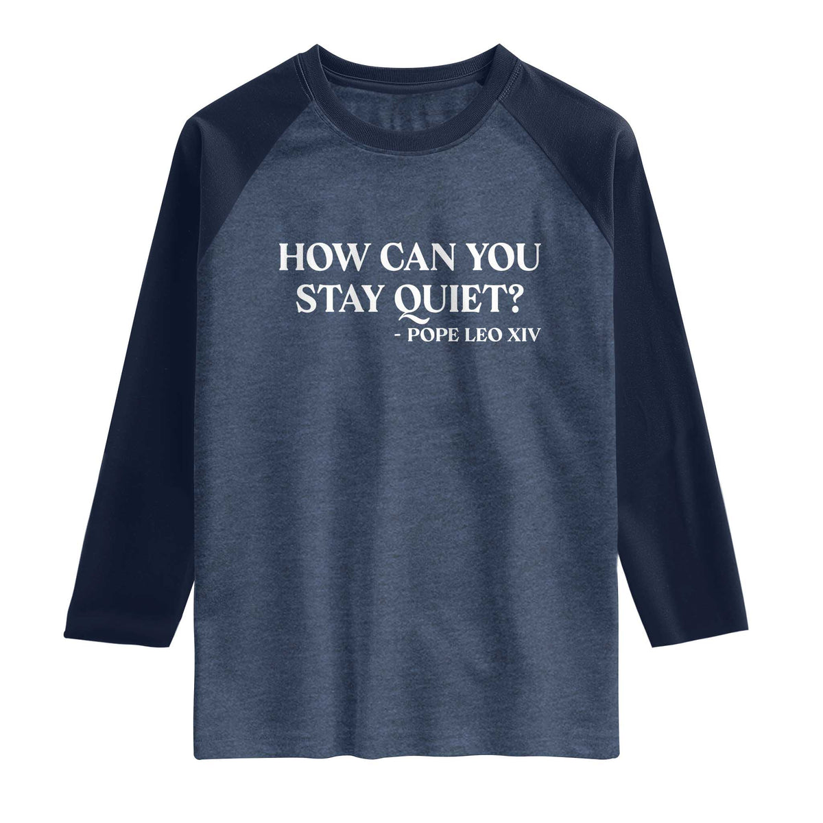 How Can You Stay Quiet Pope Leo XIV Quote Raglan Shirt Inspirational Religious Courage Statement TS02 Heather Denim Navy Print Your Wear