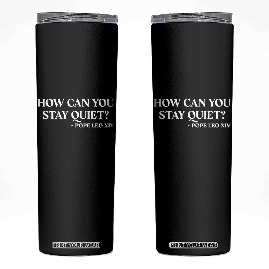 How Can You Stay Quiet Pope Leo XIV Quote Skinny Tumbler Inspirational Religious Courage Statement TS02 Black Print Your Wear