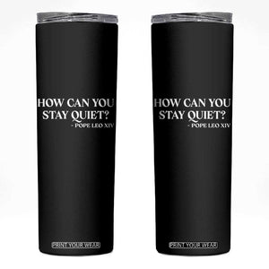 How Can You Stay Quiet Pope Leo XIV Quote Skinny Tumbler Inspirational Religious Courage Statement TS02 Black Print Your Wear