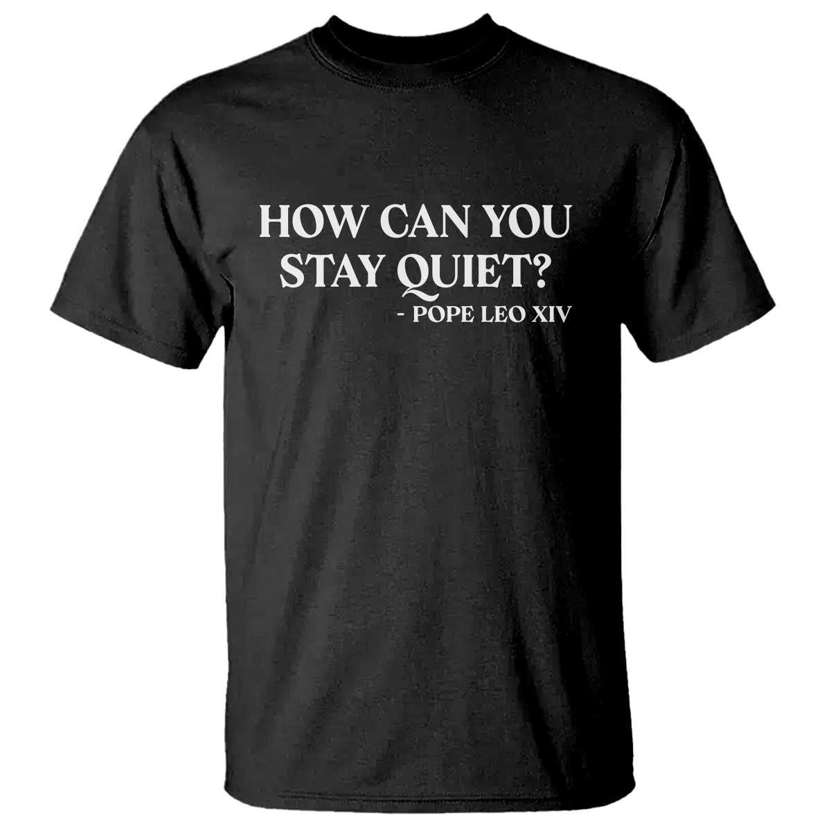 How Can You Stay Quiet Pope Leo XIV Quote T Shirt Inspirational Religious Courage Statement TS02 Black Print Your Wear