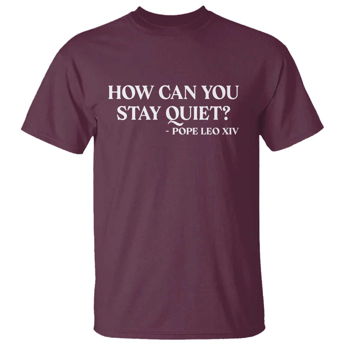 How Can You Stay Quiet Pope Leo XIV Quote T Shirt Inspirational Religious Courage Statement TS02 Maroon Print Your Wear