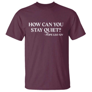 How Can You Stay Quiet Pope Leo XIV Quote T Shirt Inspirational Religious Courage Statement TS02 Maroon Print Your Wear