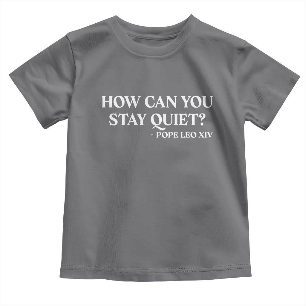 How Can You Stay Quiet Pope Leo XIV Quote Toddler T Shirt Inspirational Religious Courage Statement TS02 Charcoal Print Your Wear