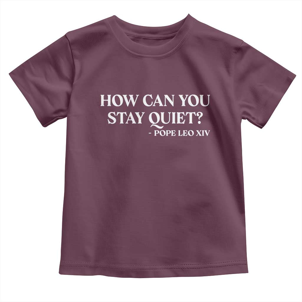 How Can You Stay Quiet Pope Leo XIV Quote Toddler T Shirt Inspirational Religious Courage Statement TS02 Maroon Print Your Wear