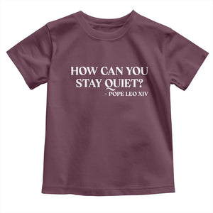 How Can You Stay Quiet Pope Leo XIV Quote Toddler T Shirt Inspirational Religious Courage Statement TS02 Maroon Print Your Wear