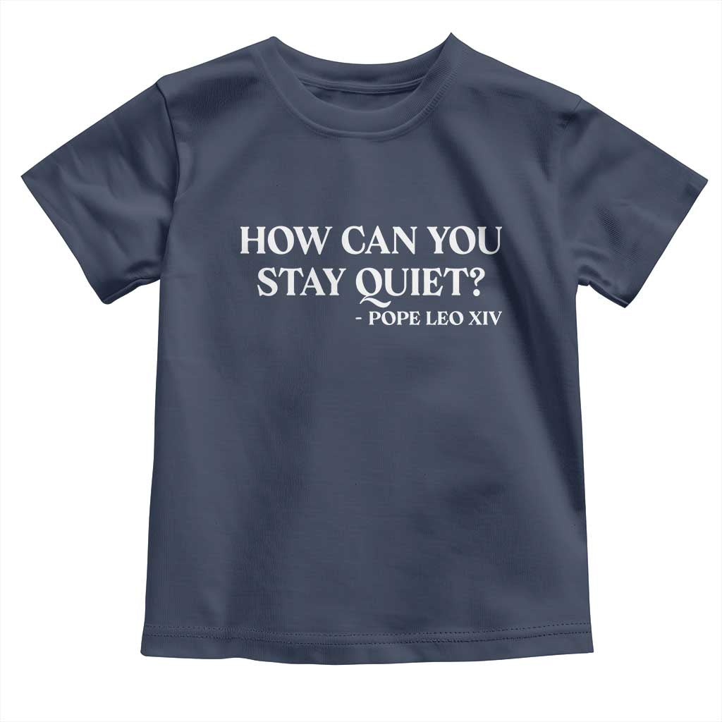 How Can You Stay Quiet Pope Leo XIV Quote Toddler T Shirt Inspirational Religious Courage Statement TS02 Navy Print Your Wear