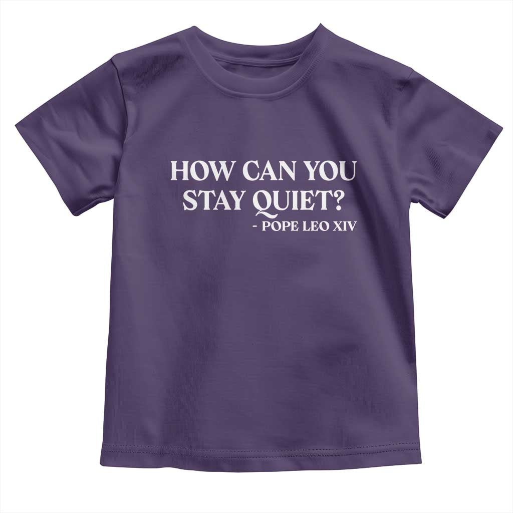 How Can You Stay Quiet Pope Leo XIV Quote Toddler T Shirt Inspirational Religious Courage Statement TS02 Purple Print Your Wear