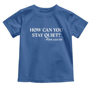 How Can You Stay Quiet Pope Leo XIV Quote Toddler T Shirt Inspirational Religious Courage Statement TS02 Royal Blue Print Your Wear